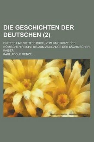 Cover of Die Geschichten Der Deutschen; Drittes Und Viertes Buch, Vom Umsturze Des Romischen Reichs Bis Zum Ausgange Der Sachsischen Kaiser (2 )