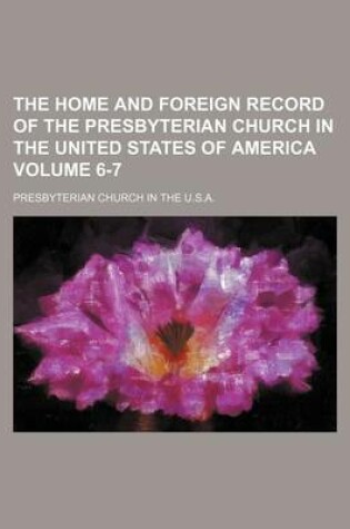 Cover of The Home and Foreign Record of the Presbyterian Church in the United States of America Volume 6-7