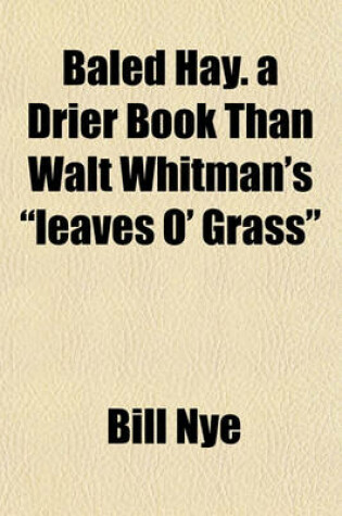 Cover of Baled Hay. a Drier Book Than Walt Whitman's "Leaves O' Grass"