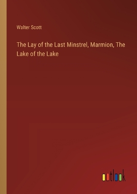 Book cover for The Lay of the Last Minstrel, Marmion, The Lake of the Lake