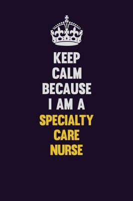 Book cover for Keep Calm Because I Am A Specialty care nurse