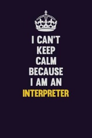 Cover of I can't Keep Calm Because I Am An Interpreter