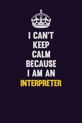 Book cover for I can't Keep Calm Because I Am An Interpreter