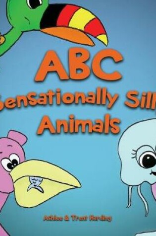 Cover of ABC of Sensationally Silly Animals
