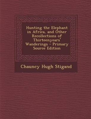 Book cover for Hunting the Elephant in Africa, and Other Recollections of Thirteenyears' Wanderings - Primary Source Edition