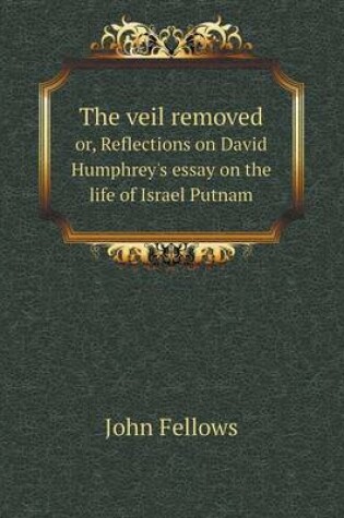 Cover of The veil removed or, Reflections on David Humphrey's essay on the life of Israel Putnam