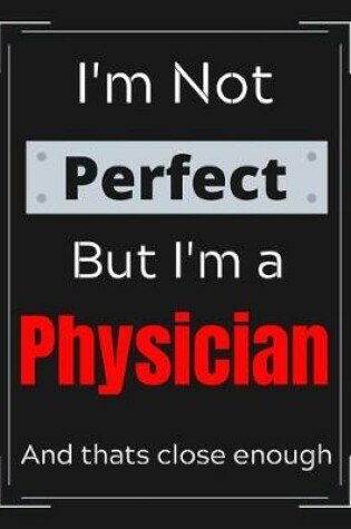 Cover of I'm Not Perfect But I'm a Physician And that's close enough