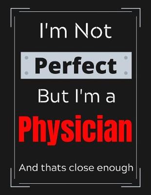 Book cover for I'm Not Perfect But I'm a Physician And that's close enough