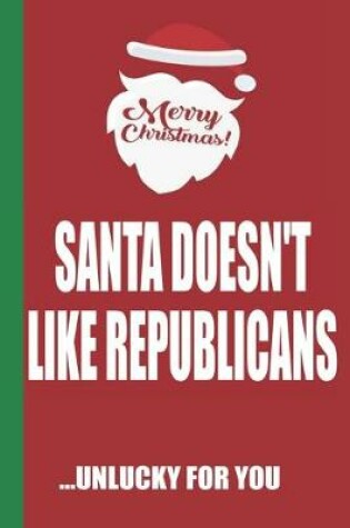 Cover of Merry Christmas Santa Doesn't Like Republicans Unlucky For You