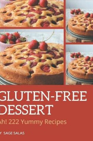 Cover of Ah! 222 Yummy Gluten-Free Dessert Recipes