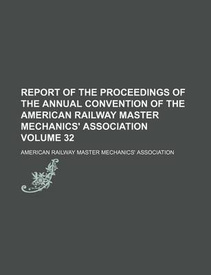 Book cover for Report of the Proceedings of the Annual Convention of the American Railway Master Mechanics' Association Volume 32