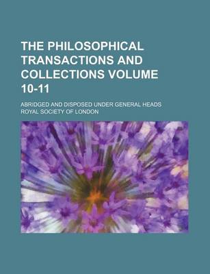 Book cover for The Philosophical Transactions and Collections Volume 10-11; Abridged and Disposed Under General Heads