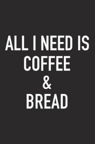 Cover of All I Need Is Coffee and Bread