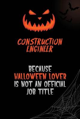 Book cover for Construction Engineer Because Halloween Lover Is Not An Official Job Title