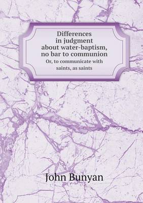 Book cover for Differences in judgment about water-baptism, no bar to communion Or, to communicate with saints, as saints