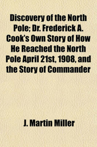 Cover of Discovery of the North Pole; Dr. Frederick A. Cook's Own Story of How He Reached the North Pole April 21st, 1908, and the Story of Commander