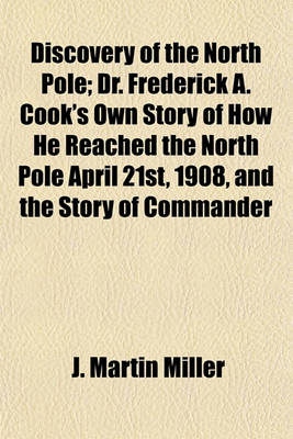 Book cover for Discovery of the North Pole; Dr. Frederick A. Cook's Own Story of How He Reached the North Pole April 21st, 1908, and the Story of Commander