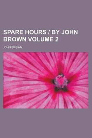 Cover of Spare Hours by John Brown Volume 2