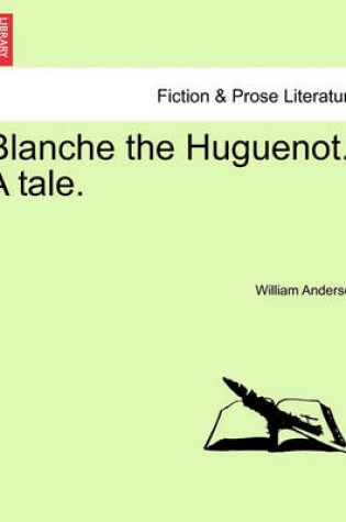 Cover of Blanche the Huguenot. a Tale.