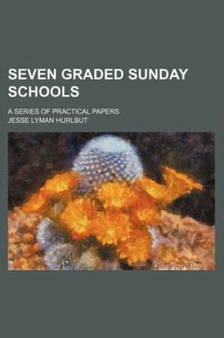 Cover of Seven Graded Sunday Schools; A Series of Practical Papers