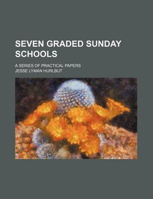 Book cover for Seven Graded Sunday Schools; A Series of Practical Papers