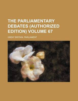 Book cover for The Parliamentary Debates (Authorized Edition) Volume 67