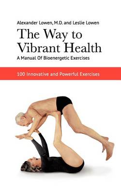 Book cover for The Way to Vibrant Health: A Manual of Bioenergetic Exercises