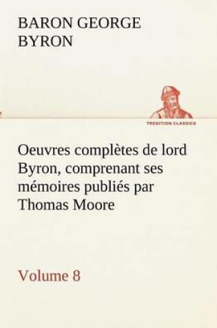 Cover of Oeuvres complètes de lord Byron, Volume 8 comprenant ses mémoires publiés par Thomas Moore
