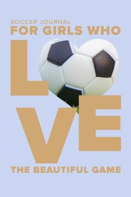 Book cover for Soccer Journal For Girls Who Love The Beautiful Game