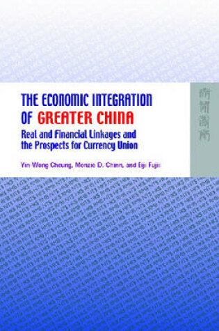 Cover of The Economic Integration of Greater China – Real and Financial Linkages and the Prospects for Currency Union