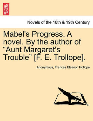 Book cover for Mabel's Progress. a Novel. by the Author of Aunt Margaret's Trouble [f. E. Trollope]. Vol. III