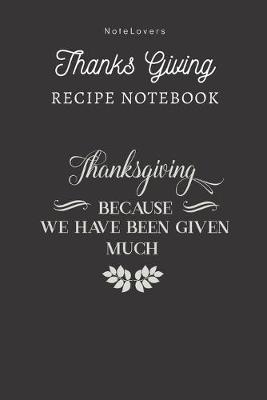 Book cover for Thanksgiving Because We Have Been Given Much - Thanksgiving Recipe Notebook