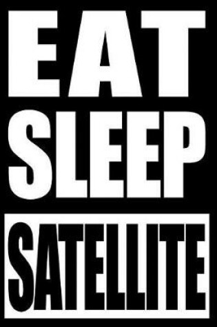 Cover of Eat Sleep Satellite Notebook for Satellite Watchers, Medium Ruled Journal