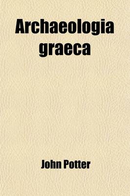 Book cover for Archaeologia Graeca Volume 1; Or, the Antiquities of Greece