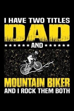 Cover of I Have Two Titles Dad And Mountain Biker And I Rock Them Both