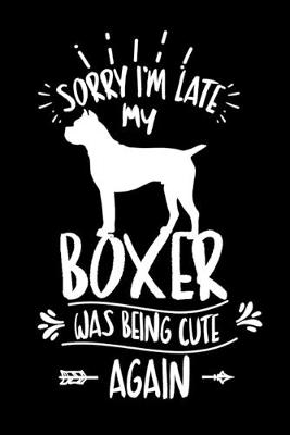 Book cover for Sorry I'm Late My Boxer was Being Cute Again