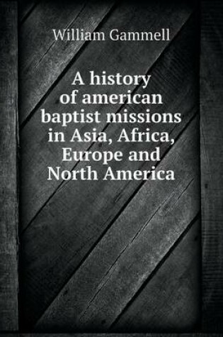 Cover of A history of american baptist missions in Asia, Africa, Europe and North America