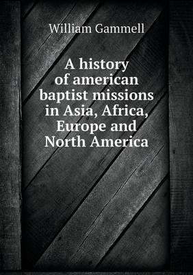 Book cover for A history of american baptist missions in Asia, Africa, Europe and North America