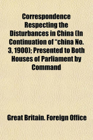Cover of Correspondence Respecting the Disturbances in China (in Continuation of "China No. 3, 1900); Presented to Both Houses of Parliament by Command
