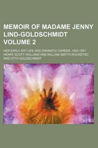 Cover of Memoir of Madame Jenny Lind-Goldschmidt Volume 2; Her Early Art-Life and Dramatic Career, 1820-1851