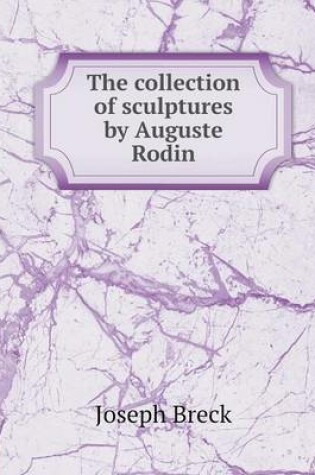 Cover of The collection of sculptures by Auguste Rodin