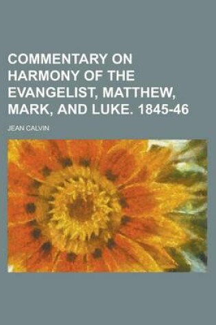 Cover of Commentary on Harmony of the Evangelist, Matthew, Mark, and Luke. 1845-46
