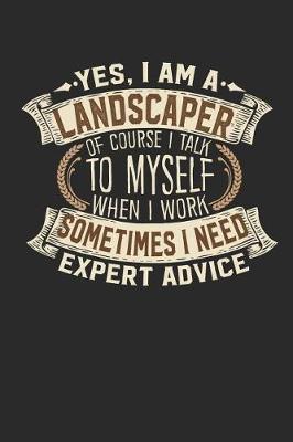 Book cover for Yes, I Am a Landscaper of Course I Talk to Myself When I Work Sometimes I Need Expert Advice