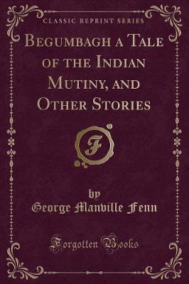 Book cover for Begumbagh a Tale of the Indian Mutiny, and Other Stories (Classic Reprint)
