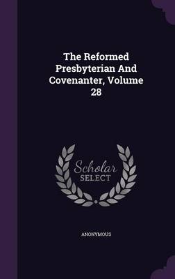 Book cover for The Reformed Presbyterian and Covenanter, Volume 28