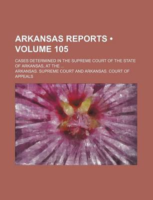 Book cover for Arkansas Reports (Volume 105); Cases Determined in the Supreme Court of the State of Arkansas, at the