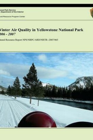 Cover of Winter Air Quality in Yellowstone National Park 2006 - 2007