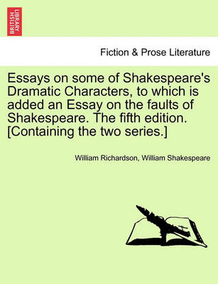 Book cover for Essays on Some of Shakespeare's Dramatic Characters, to Which Is Added an Essay on the Faults of Shakespeare. the Fifth Edition. [Containing the Two Series.]