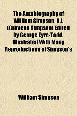 Book cover for The Autobiography of William Simpson, R.I. (Crimean Simpson) Edited by George Eyre-Todd. Illustrated with Many Reproductions of Simpson's