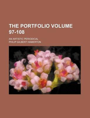 Book cover for The Portfolio Volume 97-108; An Artistic Periodical